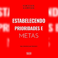 Estabelecendo prioridades e metas para tornar-se mais produtivo (Abridged)