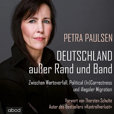 Deutschland außer Rand und Band: Zwischen Werteverfall, Political (In)Correctness illegaler Migration