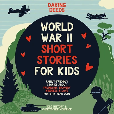 Daring Deeds - World War II Short Stories for Kids: Family-Friendly About Friendship, Bravery, Kindness & Love 8-14 Year Olds