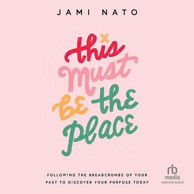 This Must Be the Place: Following Breadcrumbs of Your Past to Discover Purpose Today