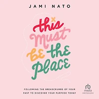 This Must Be the Place: Following Breadcrumbs of Your Past to Discover Purpose Today