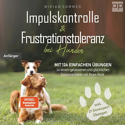 Impulskontrolle und Frustrationstoleranz bei Hunden: Mit 124 einfachen Übungen zu einem gelassenen und glücklichen Zusammenleben mit Ihrem Hund