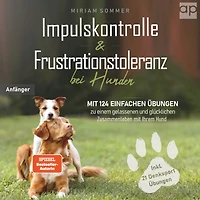 Impulskontrolle und Frustrationstoleranz bei Hunden: Mit 124 einfachen Übungen zu einem gelassenen und glücklichen Zusammenleben mit Ihrem Hund