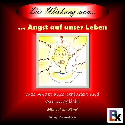 Die Wirkung von Angst auf unser Leben: Was Angst alles behindert und verunmöglicht