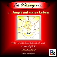 Die Wirkung von Angst auf unser Leben: Was Angst alles behindert und verunmöglicht