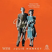 Damn This War!: Between the Blitz and Desert, a Story of War-Crossed Love