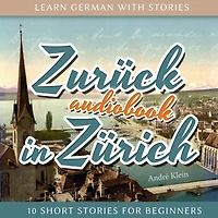 Learn German with Stories: Zurück in Zürich - 10 Short Stories for Beginners