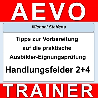 Tipps zur Vorbereitung auf die praktische Prüfung der Ausbilder-Eignungsprüfung: Handlungsfeld 2 und 4