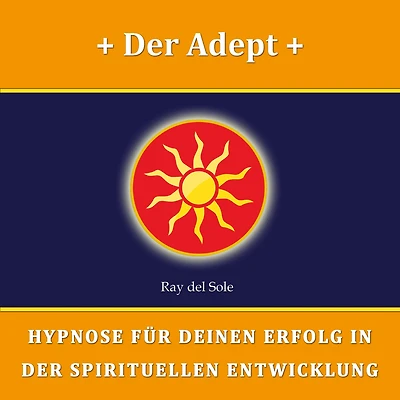 Der Adept: Hypnose für Deinen Erfolg in der Spirituellen Entwicklung