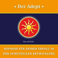 Der Adept: Hypnose für Deinen Erfolg in der Spirituellen Entwicklung