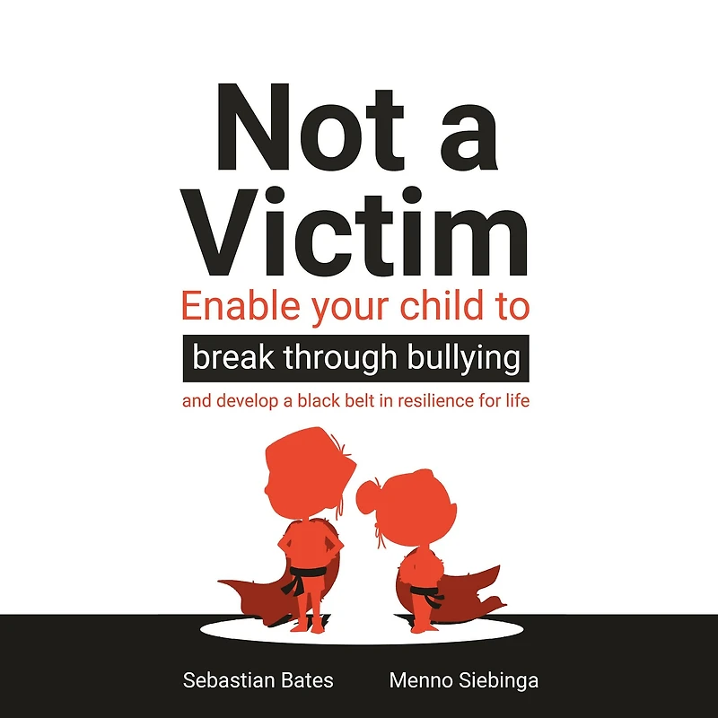 Not a Victim: Enable your child to break through bullying and develop a black belt in resilience for life