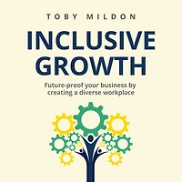Inclusive Growth: Future-proof your business by creating a diverse workplace