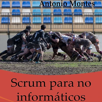 Scrum para No Informáticos: Aprenda a Utilizar en Su Negocio La Metodología Que Ha Llevado al éxito a Google, Amazon, Facebook, Microsoft, Bbva e Ing