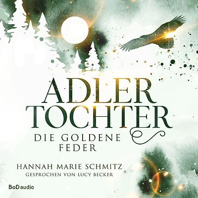 Die goldene Feder - Adlertochter, Band 1 (Ungekürzt)