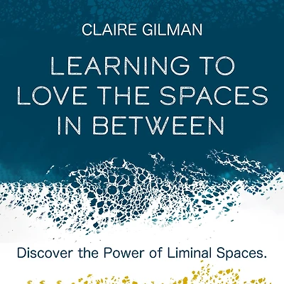 Learning to Love the Spaces in Between: Discover the Power of Liminal Spaces