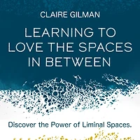 Learning to Love the Spaces in Between: Discover the Power of Liminal Spaces
