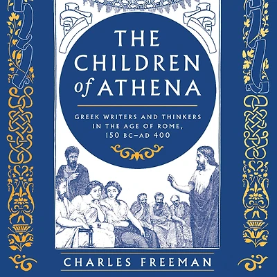 The Children of Athena: Greek writers and thinkers in the Age of Rome, 150 BC-AD 400