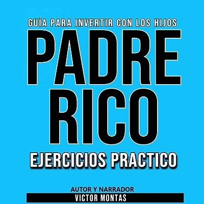 GUÍA PARA INVERTIR CON LOS HIJOS PADRE RICO Ejercicios Práctico (Abridged)