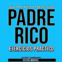 GUÍA PARA INVERTIR CON LOS HIJOS PADRE RICO Ejercicios Práctico (Abridged)