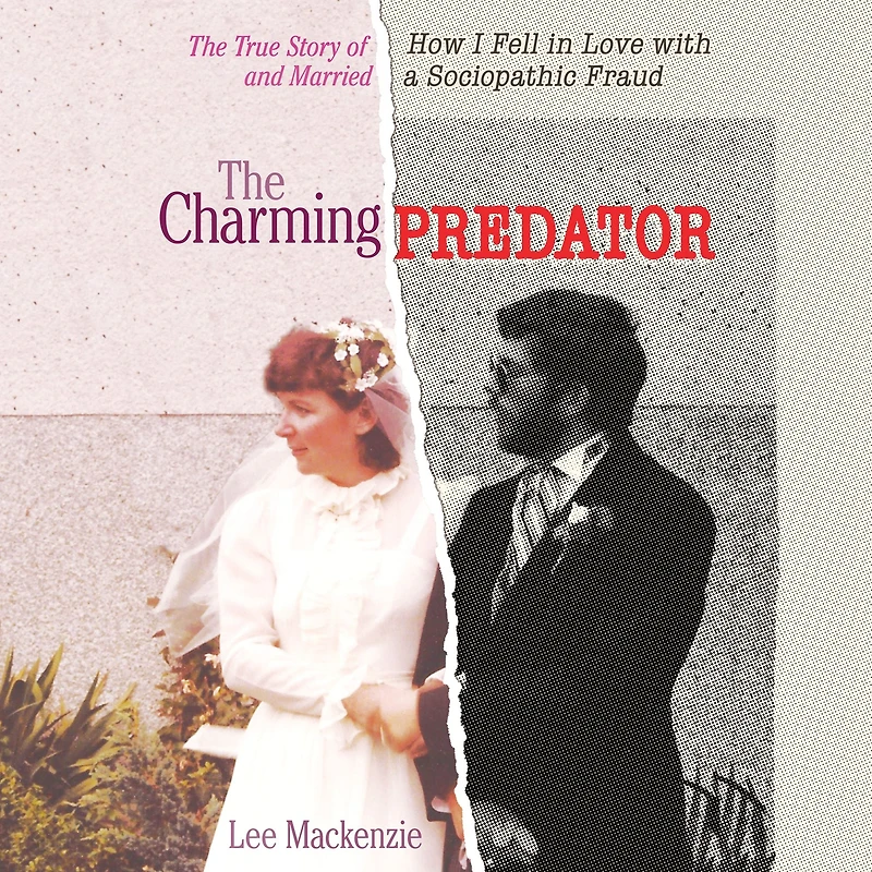 The Charming Predator: True Story of How I Fell Love with and Married a Sociopathic Fraud