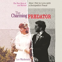 The Charming Predator: True Story of How I Fell Love with and Married a Sociopathic Fraud
