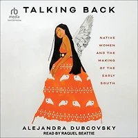 Talking Back: Native Women and the Making of Early South