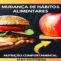 Mudança de hábitos alimentares: Como adotar uma alimentação saudável de forma gradual e sustentável (Abridged)