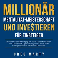 Millionär-Mentalität-Meisterschaft und Investieren für Einsteiger: Richten Sie sich auf den Erfolg ein, indem mit Immobilien, dem Aktienmarkt, Kryptowährungen vielem mehr Vermögen aufbauen, erhalten bewahren.