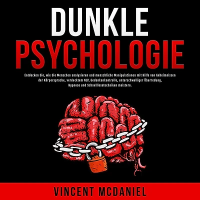 Dunkle Psychologie: Entdecken Sie, wie Sie Menschen analysieren und menschliche Manipulationen mit Hilfe von Geheimnissen der Körpersprache, verdecktem NLP, Gedankenkontrolle, unterschwelliger Überredung, Hypnose Schnelllesetechniken meistern.