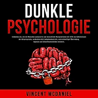 Dunkle Psychologie: Entdecken Sie, wie Sie Menschen analysieren und menschliche Manipulationen mit Hilfe von Geheimnissen der Körpersprache, verdecktem NLP, Gedankenkontrolle, unterschwelliger Überredung, Hypnose Schnelllesetechniken meistern.