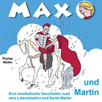 Max und Martin: Eine musikalische Geschichte rund ums Laternelaufen und Sankt Martin