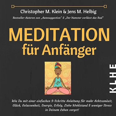 Meditation für Anfänger: Wie Du mit einer einfachen 9-Schritte Anleitung für mehr Achtsamkeit, Glück, Gelassenheit, Energie, Erfolg, Liebe Wohlstand & weniger Stress in Deinem Leben sorgst!