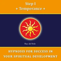 Step I Temperance: Hypnosis for Success in Your Spiritual Development