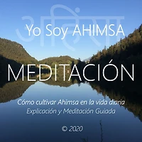 Yo Soy Ahimsa: Cómo Cultivar Ahimsa en La Vida Diaria, Explicaión y Meditación Guida