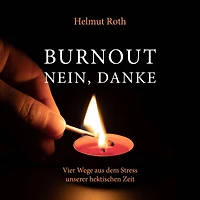 Burnout - nein, danke: Vier Wege aus dem Stress unserer hektischen Zeit