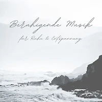 Beruhigende Musik für Ruhe und Entspannung: Beruhigende Klänge und Naturgeräusche bei Stress, Angst und Panikattacken