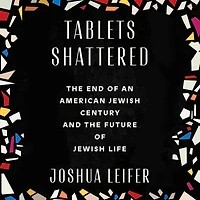 Tablets Shattered: the End of an American Jewish Century and Future Life