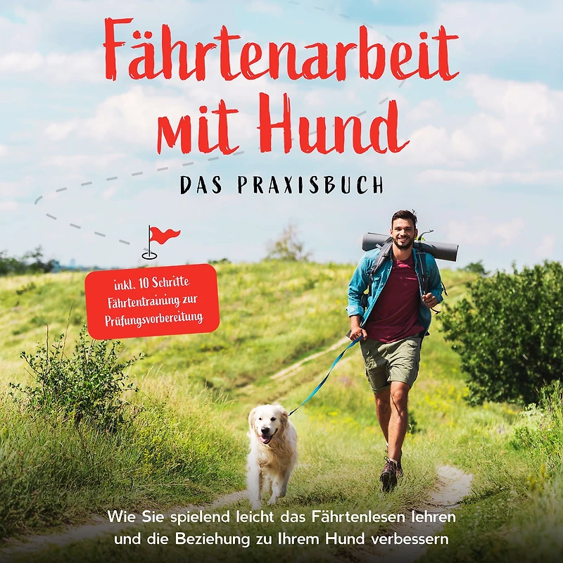 Fährtenarbeit mit Hund - das Praxisbuch: Wie Sie spielend leicht Fährtenlesen lehren und die Beziehung zu Ihrem verbessern inkl. 10 Schritte Fährtentraining zur Prüfungsvorbereitung
