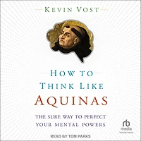 How to Think Like Aquinas: The Sure Way Perfect Your Mental Powers