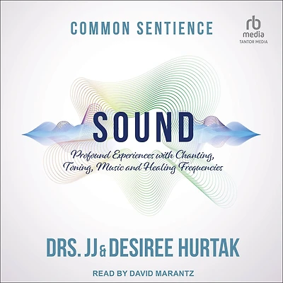 Sound: Profound Experiences with Chanting, Toning, Music, and Healing Frequencies