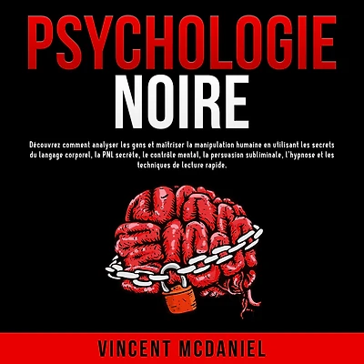 Psychologie noire: Découvrez comment analyser les gens et maîtriser la manipulation humaine en utilisant secrets du langage corporel, PNL secrète, le contrôle mental, persuasion subliminale, l'hypnose techniques de lecture rapide.