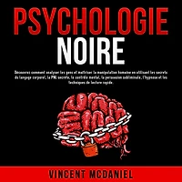 Psychologie noire: Découvrez comment analyser les gens et maîtriser la manipulation humaine en utilisant secrets du langage corporel, PNL secrète, le contrôle mental, persuasion subliminale, l'hypnose techniques de lecture rapide.