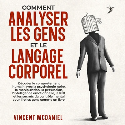 Comment analyser les gens et le langage corporel: Décoder comportement humain avec la psychologie noire, manipulation, persuasion, l'intelligence émotionnelle, PNL secrets du contrôle mental pour lire comme un livre.