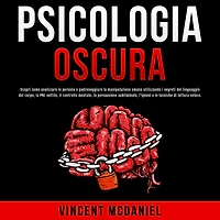 Psicologia Oscura: Scopri come analizzare le persone e padroneggiare la manipolazione umana utilizzando i segreti del linguaggio corpo, PNL sottile, il controllo mentale, persuasione subliminale, l'ipnosi tecniche di lettura veloce.