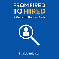 From Fired to Hired: A Guide Bouncing Back