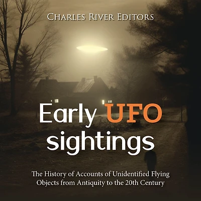 Early UFO Sightings: The History of Accounts of Unidentified Flying Objects from Antiquity to the 20th Century