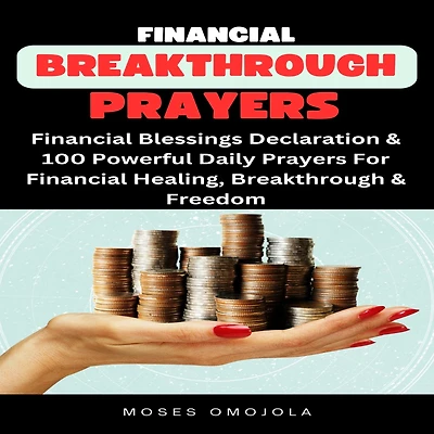Financial Breakthrough Prayers: Blessings Declaration & 100 Powerful Daily Prayers For Healing, Freedom