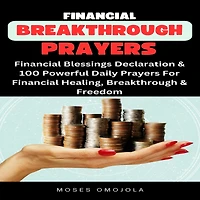 Financial Breakthrough Prayers: Blessings Declaration & 100 Powerful Daily Prayers For Healing, Freedom