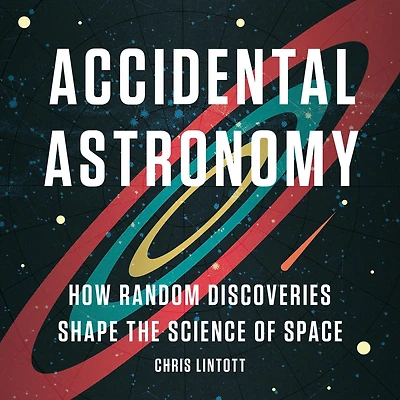 Accidental Astronomy: How Random Discoveries Shape the Science of Space