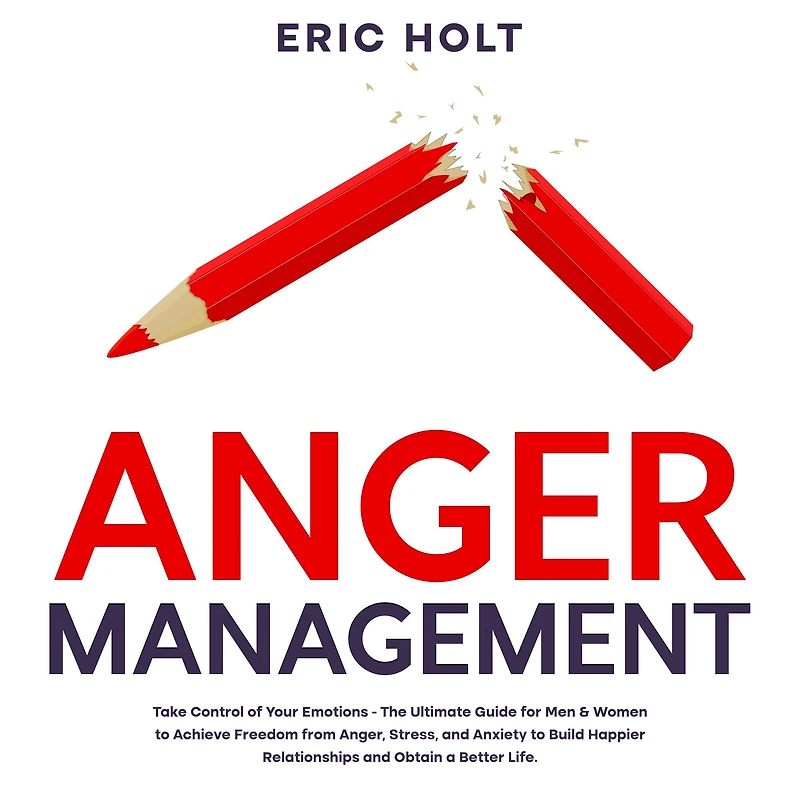 Anger Management: Take Control of Your Emotions - The Ultimate Guide for Men & Women to Achieve Freedom from Anger, Stress, and Anxiety Build Happier Relationships Obtain a Better Life.